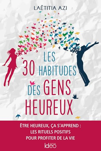 Les 30 habitudes des gens heureux : être heureux ça s'apprend : les rituels positifs pour profiter d