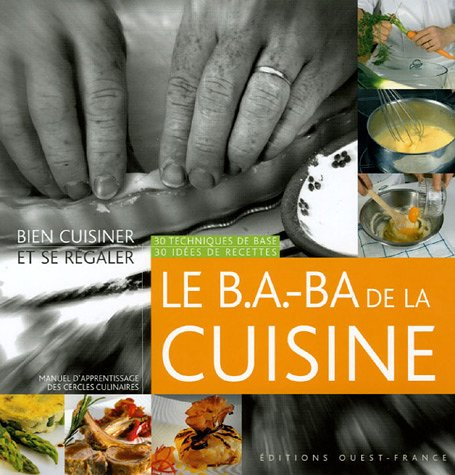 Le B.A.-BA de la cuisine : 30 techniques de base, 30 idées de recettes : bien cuisiner et se régaler