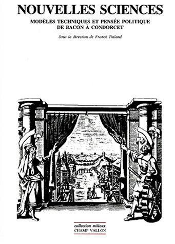 Nouvelles sciences : modèles techniques et pensée politique de F. Bacon à N. de Condorcet