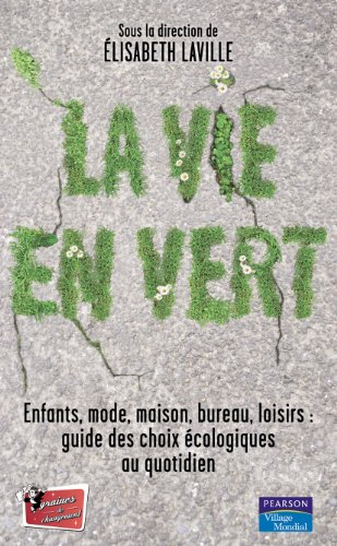 La vie en vert : enfants, mode, bureau, loisirs : guide des choix écologiques au quotidien
