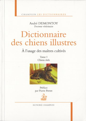 Dictionnaire des chiens illustres : à l'usage des maîtres cultivés. Vol. 1. Chiens réels