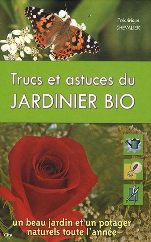 Trucs et astuces du jardinier bio : un beau jardin et un potager naturels toute l'année