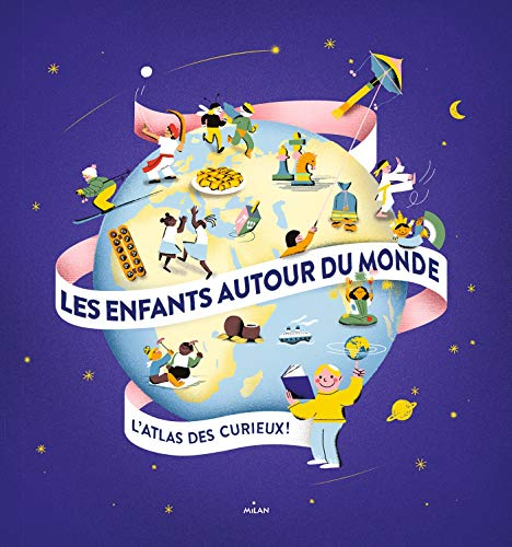 Les enfants autour du monde : l'atlas des curieux !