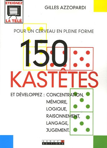 150 kastêtes pour un cerveau en pleine forme : et développez : concentration, mémoire, logique, rais