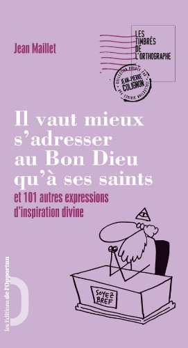 Il vaut mieux s'adresser au bon Dieu qu'à ses saints : et 101 autres expressions d'inspiration divin