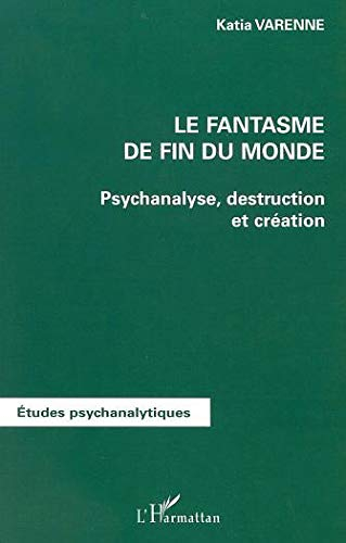 Le fantasme de fin du monde : psychanalyse, destruction et création