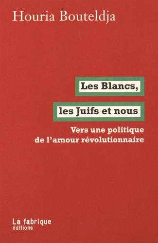 Les Blancs, les Juifs et nous : vers une politique de l'amour révolutionnaire