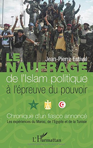 Le naufrage de l'islam politique à l'épreuve du pouvoir : chronique d'un fiasco annoncé : les expéri