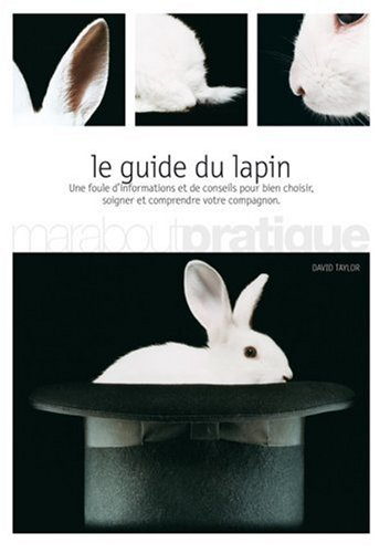 Le guide du lapin : une foule d'informations et de conseils pour bien choisir, soigner et comprendre