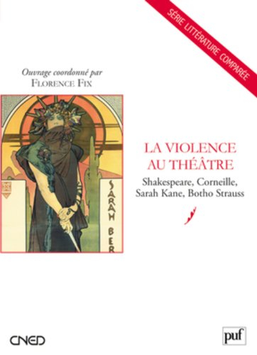 La violence au théâtre : Shakespeare, Corneille, Sarah Kane, Botho Strauss