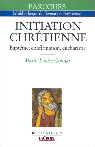 L'Initiation chrétienne : baptême, confirmation, eucharistie