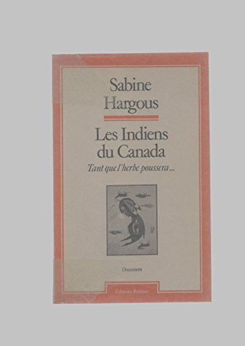 les indiens du canada : tant que l'herbe poussera (collection le temps de l'autre)