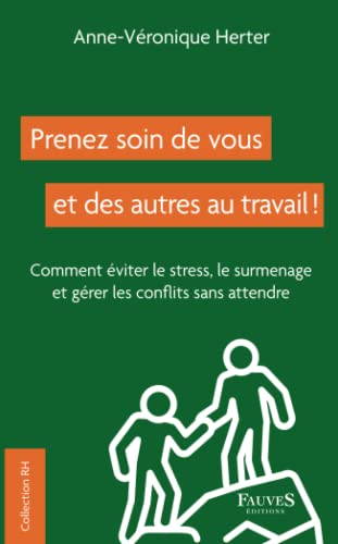 Prenez soin de vous et des autres au travail ! : comment éviter le stress, le surmenage et gérer les