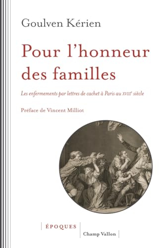 Pour l'honneur des familles : les enfermements par lettres de cachet à Paris au XVIIIe siècle