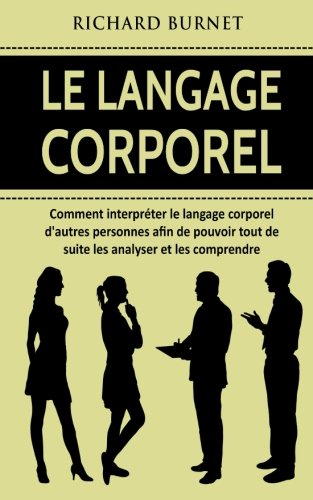 Le langage corporel: Comment interpréter le langage corporel d'autres personnes afin de pouvoir tout