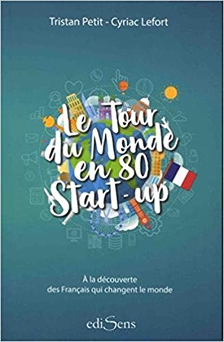 Le tour du monde en 80 start-up : à la découverte des Français qui changent le monde