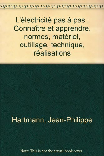 L'électricité pas à pas : connaître et apprendre, normes, matériel, outillage, technique, réalisatio