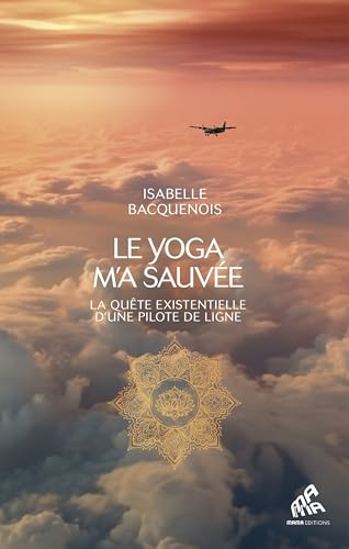 Le yoga m'a sauvée : la quête vitale d'une pilote de ligne