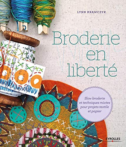 Broderie en liberté : slow broderie et techniques mixtes pour projets textile et papier