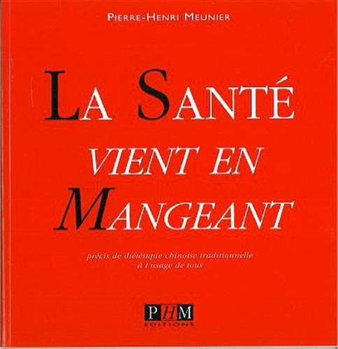 La santé vient en mangeant : précis de diététique chinoise traditionnelle à l'usage de tous