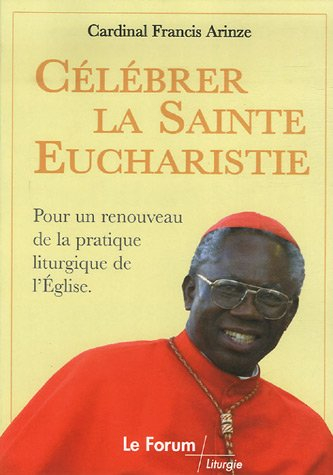 Célébrer la Sainte Eucharistie : Pour un renouveau de la pratique liturgique de l'Eglise
