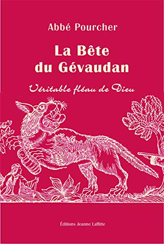 Histoire de la bête du Gévaudan : véritable fléau de Dieu : d'après les documents inédits & authenti