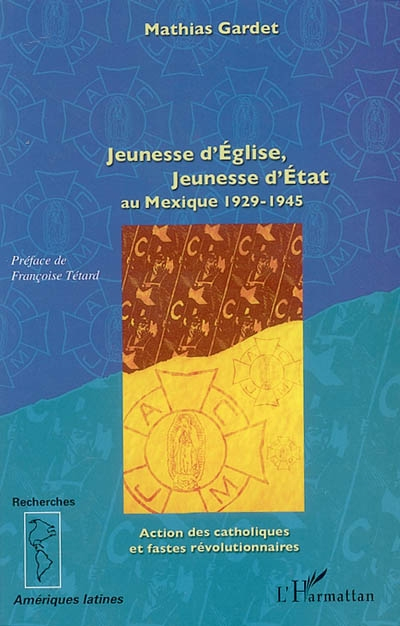 Jeunesse d'Eglise, jeunesse d'Etat au Mexique 1929-1945 : action des catholiques et fastes révolutio