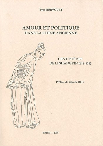 amour et politique dans la chine ancienne : cent poèmes de li shangyin (812-858)