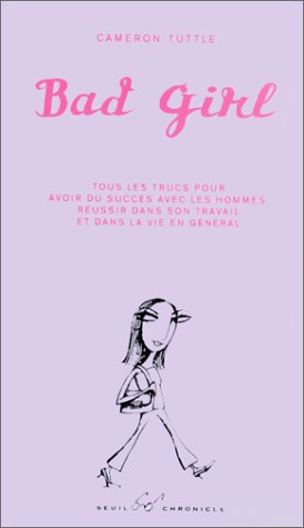 Bad girl : tous les trucs pour avoir du succès avec les hommes, réussir dans son travail et dans la 