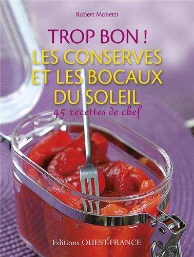 Trop bon ! : les conserves et les bocaux du soleil : 45 recettes de chef