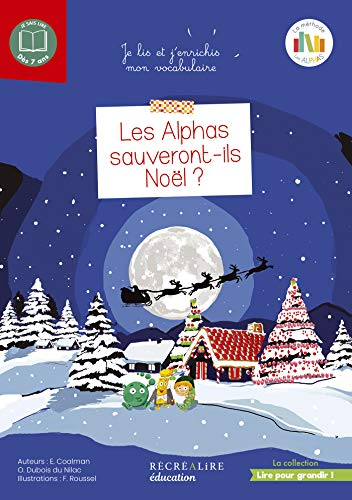 La planète des Alphas. Les Alphas sauveront-ils Noël ? : je lis et j'enrichis mon vocabulaire : 7-10