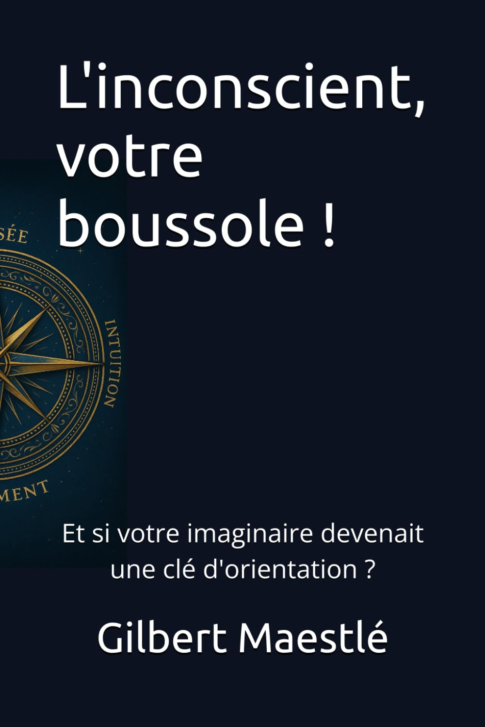 L'inconscient, votre boussole !: Et si votre imaginaire devenait une clé d'orientation ?