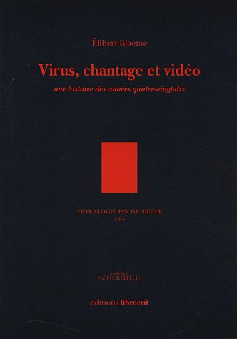 Tétralogie fin de siècle. Vol. 3. Virus, chantage et vidéo : une histoire des années quatre-vingt-di
