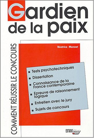 Gardien de la paix : comment réussir le concours : tests psychotechniques, dissertation, connaissanc