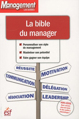 La bible du manager : personnaliser son style de management, maximiser son potentiel, faire gagner s