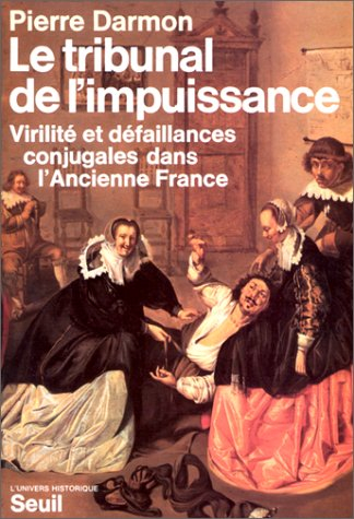 Le Tribunal de l'impuissance : virilité et défaillances conjugales dans l'Ancienne France
