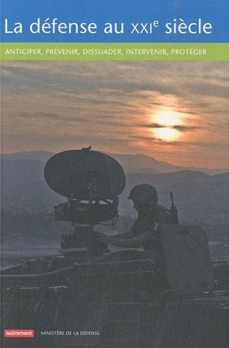 La défense au XXIe siècle : anticiper, prévenir, dissuader, intervenir, protéger