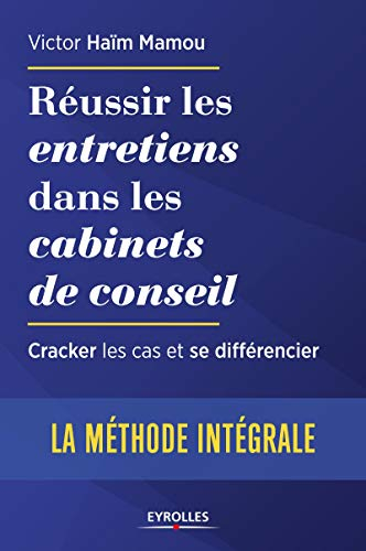 Réussir les entretiens dans les cabinets de conseil : cracker les cas et se différencier : la méthod