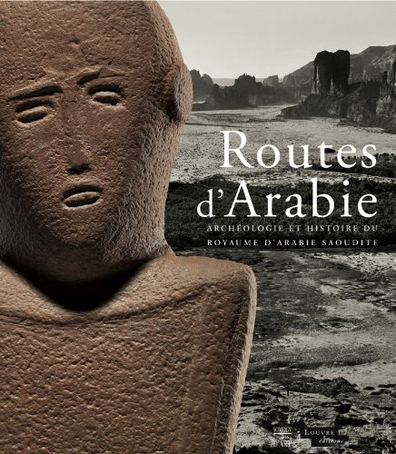 Routes d'Arabie : archéologie et histoire du royaume d'Arabie Saoudite : exposition, Paris, Musée du