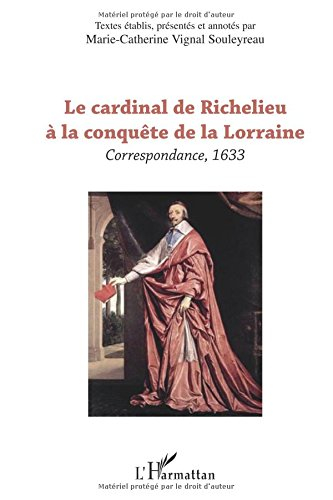 La correspondance du cardinal de Richelieu. Le cardinal de Richelieu à la conquête de la Lorraine : 