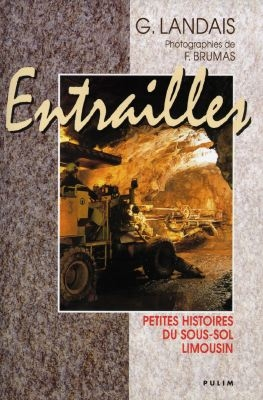 Entrailles : petites histoires du sous-sol limousin : de l'or des Lémovices à la fin de l'uranium, c