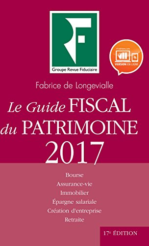 Le guide fiscal du patrimoine 2017 : bourse, assurance-vie, immobilier, épargne salariale, création 