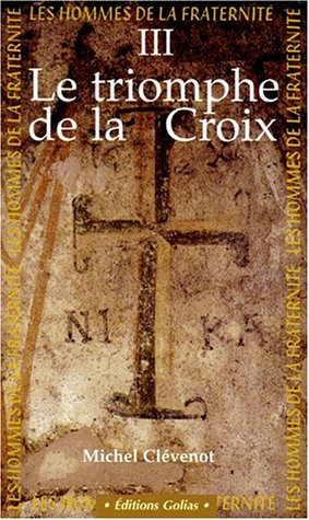 Les hommes de la fraternité. Vol. 3. Le triomphe de la croix : IVe-Ve siècles