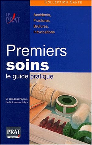 Premiers soins : le guide pratique : accidents, fractures, brûlures, intoxication...