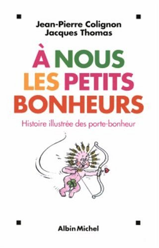 A nous les petits bonheurs : histoire illustrée des porte-bonheur