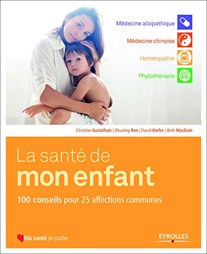 La santé de mon enfant : 100 conseils pour 25 affections communes : médecine conventionnelle, médeci