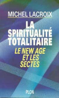 La spiritualité totalitaire : le New Age et les sectes