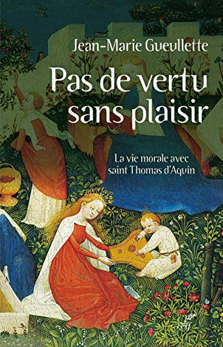 Pas de vertu sans plaisir : la vie morale avec saint Thomas d'Aquin