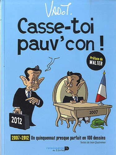 Casse-toi pauv'con ! : 2007-2012, un quinquennat presque parfait en 100 dessins