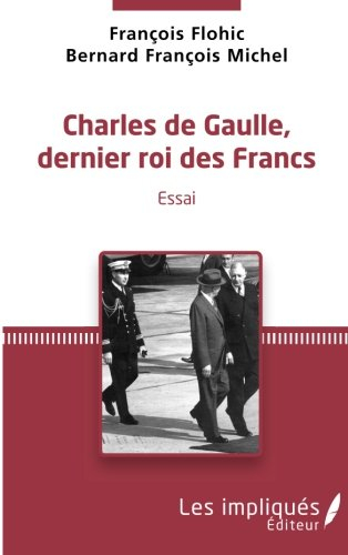 Charles de Gaulle, dernier roi des Francs : essai